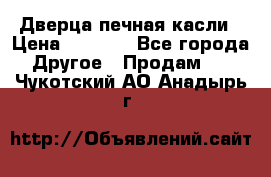 Дверца печная касли › Цена ­ 3 000 - Все города Другое » Продам   . Чукотский АО,Анадырь г.